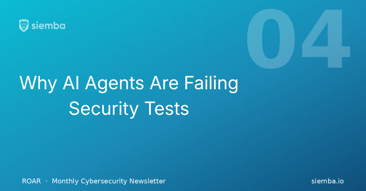 Why AI Agents Are Failing Security Tests siemba newsletter